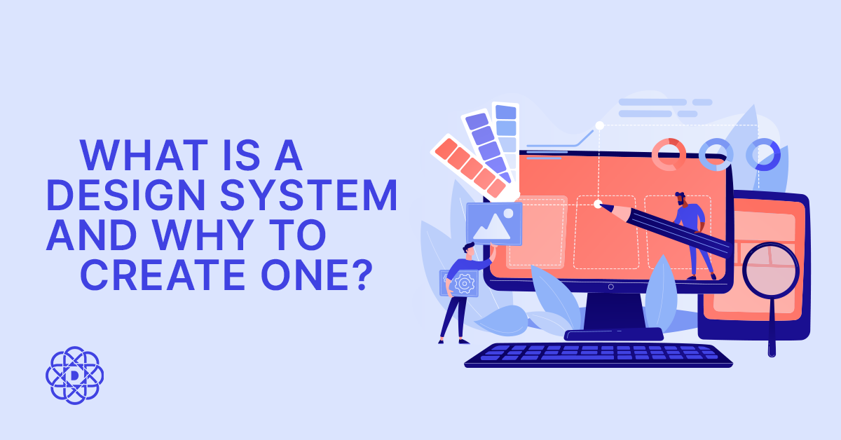 What Is a Design System? How & Why to Create One?
