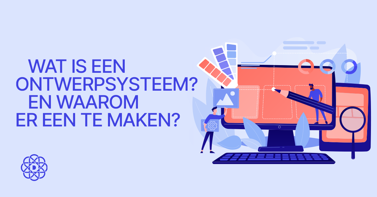 Wat is een ontwerpsysteem? Hoe en waarom er een te maken?